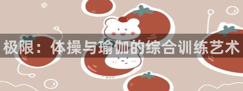 oety欧亿体育官网下载平台：极限：体操与瑜伽的综合训练艺术
