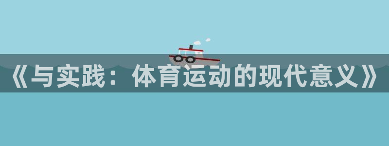  欧亿在线登录注册：《与实践：体育运动的现代意义》