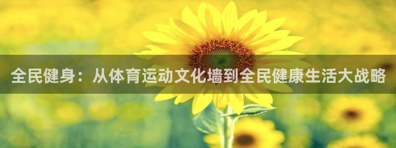 欧亿5鼎点娱乐：全民健身：从体育运动文化墙到全民健康生活大战